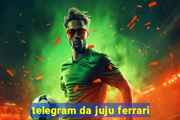 telegram da juju ferrari